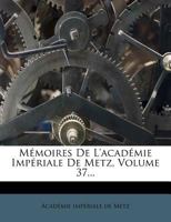 Mémoires De L'académie Impériale De Metz, Volume 37... 1275185967 Book Cover