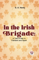 In The Irish Brigade: A Tale Of War In Flanders And Spain 9358591722 Book Cover