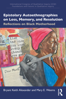 Epistolary Autoethnographies on Loss, Memory and Resolution: Reflections on Black Motherhood (International Congress of Qualitative Inquiry (ICQI) Foundations and Futures in Qualitative Inquiry) 1032912308 Book Cover