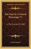 Ten Days in a French Parsonage in the Summer of 1863, Volume 1 124092187X Book Cover