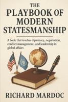 The Playbook of Modern Statesmanship: A book that teaches diplomacy, negotiation, conflict management, and leadership in global affairs B0G59NJ23B Book Cover