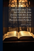 Chronologie des apostolischen Zeitalters bis zum Tode der Apostel Paulus und Petrus: Ein versuch ueber die Chronologie und Abfassungszeit der ... und der paulinischen Briefe 1149004312 Book Cover