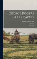 George Rogers Clark Papers: 1771-1781 1015624197 Book Cover
