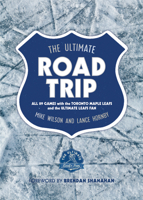 The Ultimate Road Trip: All 89 Games with the Toronto Maple Leafs and the Ultimate Leafs Fan 1770415580 Book Cover