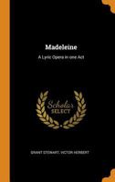 Madeleine: a Lyric Opera in One Act 1015320236 Book Cover