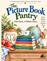 The Picture Book Pantry: Volume 1: A Literature-Based Curriculum for K-3rd B0HN4GYK5L Book Cover