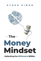 The Money Mindset: Unlocking the Millionaire Within B0GSTXTHV3 Book Cover