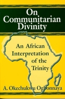 On Communitarian Divinity: An African Interpretation of the Trinity 1557787700 Book Cover