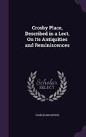 Crosby Place, Described in a Lect. on Its Antiquities and Reminiscences 1241170819 Book Cover