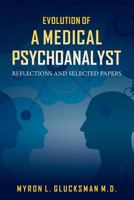 Evolution of a Medical Psychoanalyst: Reflections and Selected Papers 1983515140 Book Cover