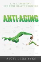 Anti-Aging: Discover How to Live Longer and End Your Health Problems 1096840235 Book Cover