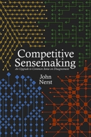 Competitive Sensemaking: An Upgrade to Common Sense on Disagreement 9153149297 Book Cover