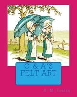 C & A's Felt Art 1479353922 Book Cover