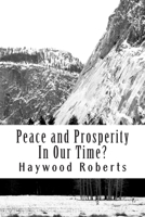 Peace and Prosperity in Our Time?: A Discussion of the Global Financial Crisis, Risks of Hyperinflation, Loss of Civility, Compassion and Common Sense in Modern Society and the Potential for Peace in  1495482588 Book Cover
