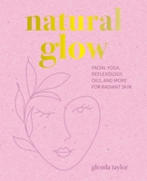 Natural Glow: Facial yoga, reflexology, oils, and more for radiant skin 1800654685 Book Cover