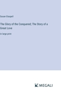 The Glory of the Conquered; The Story of a Great Love: in large print 3387319819 Book Cover