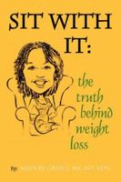 Sit With It: The Truth Behind Weight loss 1425733689 Book Cover