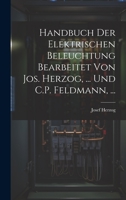 Handbuch Der Elektrischen Beleuchtung Bearbeitet Von Jos. Herzog, ... Und C.P. Feldmann, ... 1020689315 Book Cover