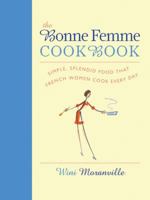 The Bonne Femme Cookbook: Simple, Splendid Food That French Women Cook Every Day 1558327495 Book Cover