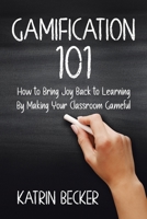 Gamification 101: How to Bring Joy Back to Learning By Making Your Classroom Gameful 1773707744 Book Cover