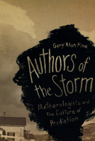 Authors of the Storm: Meteorologists and the Culture of Prediction 0226249522 Book Cover