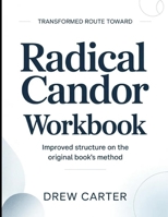 Transformed Route Toward Radical Candor: Improved Structure On The Original Book's Method B0H13C28K1 Book Cover