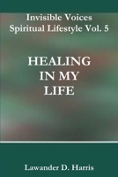 Invisible Voices Spiritual Lifestyle Vol. 5 HEALING IN MY LIFE 1312746718 Book Cover