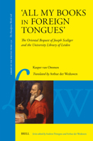 'All My Books in Foreign Tongues': The Oriental Bequest of Joseph Scaliger and the University Library of Leiden 9004701516 Book Cover