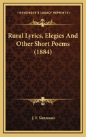 Rural Lyrics, Elegies, And Other Short Poems 1022263609 Book Cover
