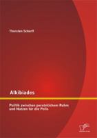 Alkibiades: Politik zwischen persönlichem Ruhm und Nutzen für die Polis 3842870582 Book Cover