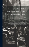 Modern Moulding and Pattern-making: A Practical Treatise Upon Pattern-shop and Foundry Work, Embracing the Moulding of Pulleys, Spur Gears, Worm ... Cylinders, Globe Valves, Tool Work, Mining... 1019460156 Book Cover