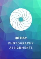30 Day Photography Assignments: Photography Instructions and Photo Ideas for a Whole Month - Inspiration to Try Out New Themes, Effects and Techniques - Workbook 1655811592 Book Cover