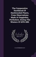 The Comparative Hardihood Of Hardwooded Plants, From Observations Made At Seggieden, Perthshire, During The Winters Of 1878-1881... 1276862970 Book Cover