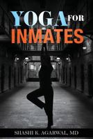 Yoga for Inmates: Repairing, Recharging and Revitalizing Your Physical, Emotional and Spiritual Self During Incarceration 1981774408 Book Cover