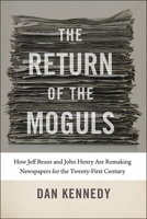 The Return of the Moguls: How Jeff Bezos and John Henry Are Remaking Newspapers for the Twenty-First Century 161168594X Book Cover