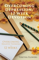 Overcoming Depression/12 Week Devotion: Overcoming Negative thinking in 12 weeks. 1662800150 Book Cover