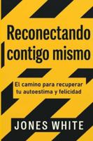 Reconectando contigo mismo: El camino para recuperar tu autoestima y felicidad (Spanish Edition) B0G4WR2V4D Book Cover