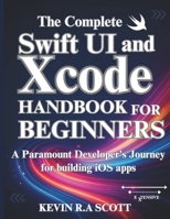 The Complete Swift ui and Xcode Handbook for Beginners: A Paramount Developer's Journey for building iOS apps B0FM8WBL22 Book Cover