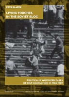 Living Torches in the Soviet Bloc: Politically Motivated Cases of Self-Immolation in 1966-1989 8024659689 Book Cover