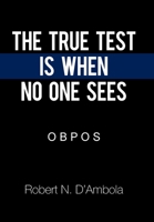 The True Test Is When No One Sees: O B P O S 1664140565 Book Cover