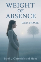Weight Of Absence (The Chronicles of Hope) B0FH5DV7BH Book Cover
