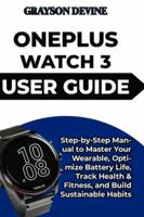 ONEPLUS WATCH 3 USER GUIDE: Step-by-Step Manual to Master Your Wearable, Optimize Battery Life, Track Health & Fitness, and Build Sustainable Habits B0G3PBZVDM Book Cover