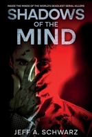 Shadows of the Mind: Inside the Minds of the World's Deadliest Serial Killers 1456659472 Book Cover
