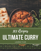 303 Ultimate Curry Recipes: A Curry Cookbook You Will Need B08GFTLLN4 Book Cover