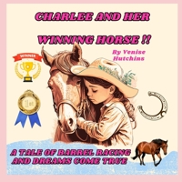 Charlee and Her Winning Horse: The Tale of Barrel Racing and Dreams Come True B0C1J1XL2D Book Cover