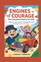Engines of Courage: The Complete History for Kids: How One Man’s Dream Changed the World and Became Mercedes-Benz B0FTS47747 Book Cover