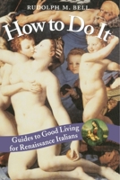 How to Do It: Guides to Good Living for Renaissance Italians 0226042006 Book Cover