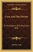 Cora And The Doctor: Or Revelations Of A Physicians Wife 1517300460 Book Cover