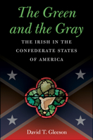 The Green and the Gray: The Irish in the Confederate States of America 1469627248 Book Cover
