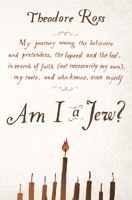 Am I A Jew?: Lost Tribes, Lapsed Jews, and One Man's Search for Himself 159463095X Book Cover